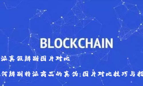 特派真假辨别图片对比

如何辨别特派商品的真伪：图片对比技巧与指南