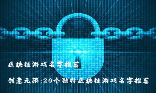 区块链游戏名字推荐

创意无限：20个独特区块链游戏名字推荐