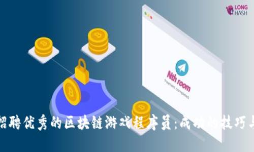如何招聘优秀的区块链游戏程序员：成功的技巧与策略