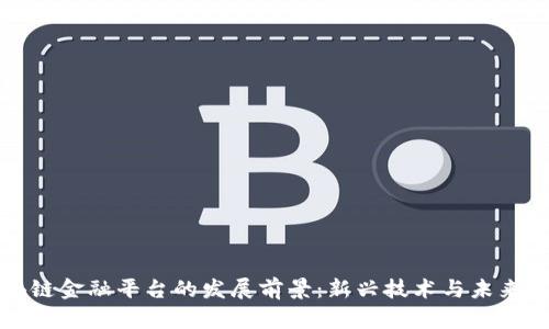 区块链金融平台的发展前景：新兴技术与未来机遇