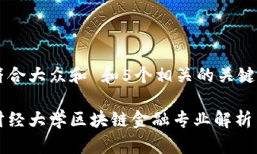 思考一个符合大众和 和5个相关的关键词

本科西南财经大学区块链金融专业解析与就业前景