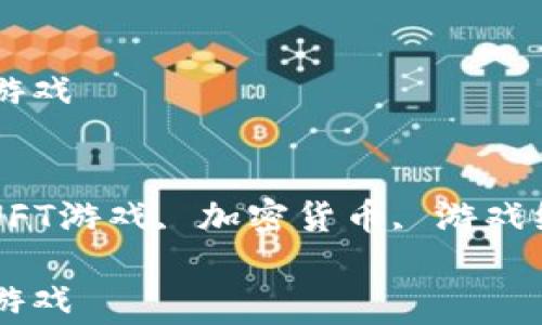 
常见的区块链游戏

关键词：
区块链游戏, NFT游戏, 加密货币, 游戏经济, 虚拟资产

常见的区块链游戏