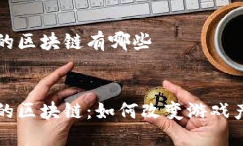 游戏圈里的区块链有哪些


游戏圈里的区块链：如何改变游戏产业的未来