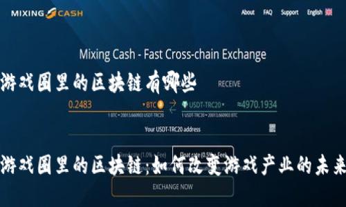 游戏圈里的区块链有哪些


游戏圈里的区块链：如何改变游戏产业的未来