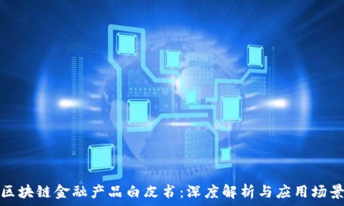   
区块链金融产品白皮书：深度解析与应用场景