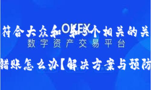 思考一个符合大众和 和5个相关的关键词

Bitpie转错账怎么办？解决方案与预防措施详解
