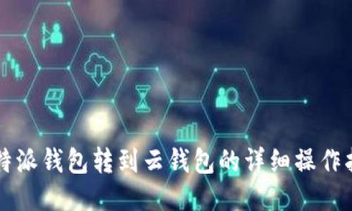 比特派钱包转到云钱包的详细操作指南