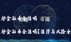 区块链炒金融币合法吗区块链炒金融币合法吗？