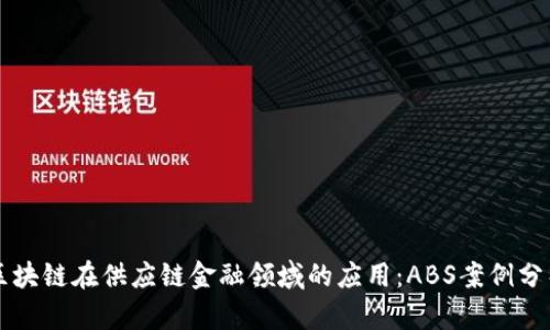 区块链在供应链金融领域的应用：ABS案例分析