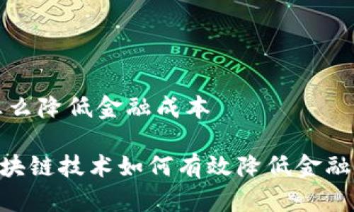 区块链怎么降低金融成本

biatti区块链技术如何有效降低金融行业成本