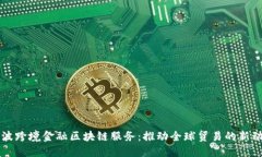 宁波跨境金融区块链服务：推动全球贸易的新动