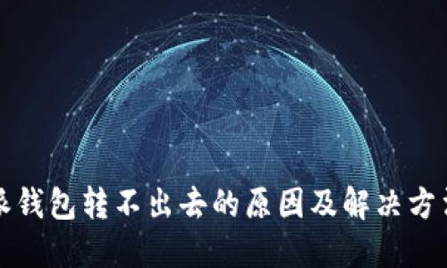 比特派钱包转不出去的原因及解决方法详解