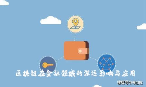  区块链在金融领域的深远影响与应用