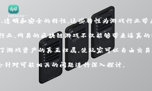 网易推出的区块链游戏是近年来益智、娱乐及创新领域中的一大亮点。众所周知，区块链技术的核心优势在于其去中心化、透明和安全的特性，这些特性为游戏行业带来了不少革新。在全球范围内，不同的游戏公司都在尝试融入区块链技术，以提高玩家体验并实现数字资产的真正拥有权。

网易作为中国互联网行业的一家创新型企业，早在区块链技术较为稚嫩的阶段便开始探索相关的可能性。尤其是在游戏行业，网易的区块链游戏不仅能够带来逼真的游戏体验，还能够让玩家在游戏过程中获得真实的价值回报。这种模式的吸引力正在吸引着越来越多的玩家参与其中。

现阶段，网易已推出多个基于区块链的游戏项目，涵盖了多种类型的玩法。这些游戏通过NFT（非同质化代币）等形式实现了游戏资产的真正归属，使玩家可以自由交易、出售，甚至投资这些数字资产，从而实现价值的升值。

在下面的内容中，我将详细介绍关于网易区块链游戏的相关内容，包括它们的创新点、市场反响以及未来发展方向。同时会针对可能相关的问题进行深入探讨。

网易推出的区块链游戏全面解读