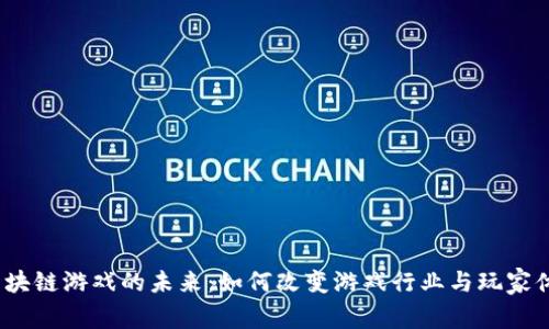  区块链游戏的未来：如何改变游戏行业与玩家体验