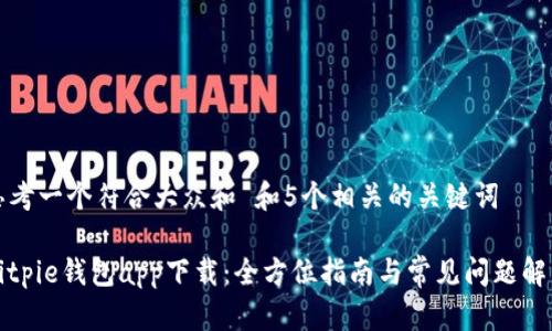 思考一个符合大众和 和5个相关的关键词

Bitpie钱包app下载：全方位指南与常见问题解答