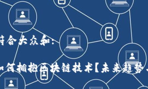 思考一个符合大众和:

: 金融业如何拥抱区块链技术？未来趋势与挑战分析