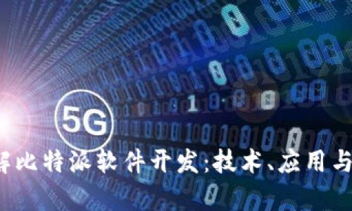  深入了解比特派软件开发：技术、应用与未来前景