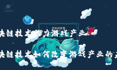 区块链技术助力游戏产业

区块链技术如何改变游戏产业的未来