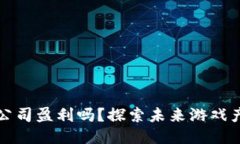 区块链游戏公司盈利吗？探索未来游戏产业的新