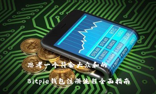 思考一个符合大众和的
Bitpie钱包注册流程全面指南