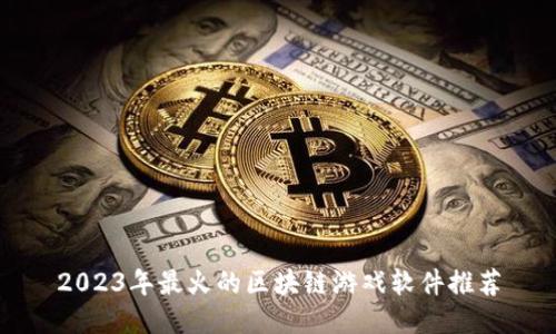 2023年最火的区块链游戏软件推荐