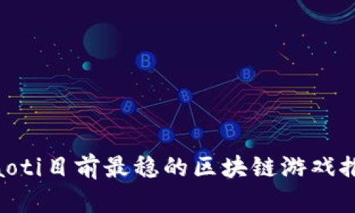 ziaoti目前最稳的区块链游戏推荐