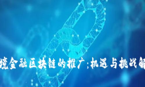 跨境金融区块链的推广：机遇与挑战解析