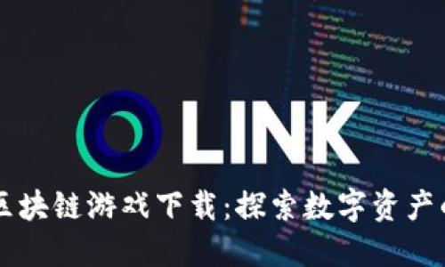 : BP区块链游戏下载：探索数字资产的未来