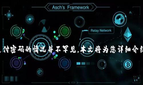 特派是一款方便用户进行支付和金融管理的应用，然而忘记支付密码的情况并不罕见。本文将为您详细介绍忘记特派支付密码后应该采取的措施，并解答一些相关问题。

特派忘记支付密码怎么办？解决办法和注意事项