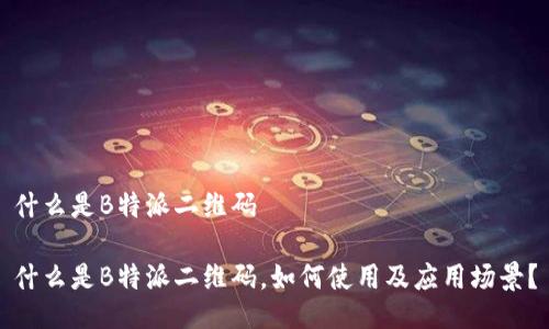什么是B特派二维码

什么是B特派二维码，如何使用及应用场景？