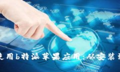 如何成功下载和使用b特派苹果应用：从安装到常