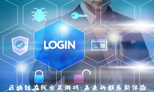 
区块链在线交互游戏：未来的娱乐新体验