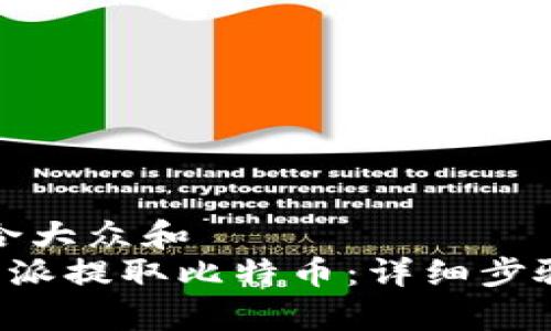 思考一个符合大众和  
如何使用B特派提取比特币：详细步骤与注意事项