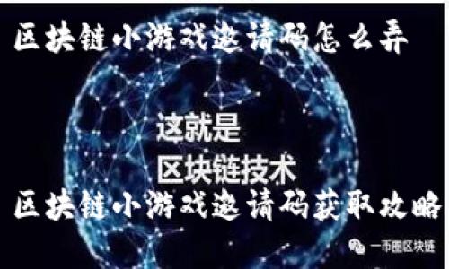 区块链小游戏邀请码怎么弄
区块链小游戏邀请码获取攻略