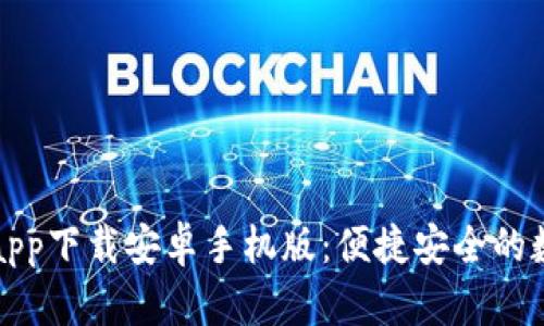 比特派官网app下载安卓手机版：便捷安全的数字货币钱包