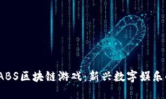 :探索ABS区块链游戏：新兴数字娱乐的未来