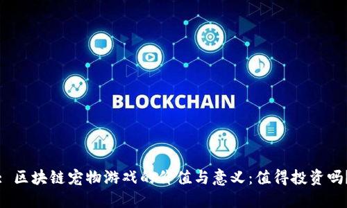 : 区块链宠物游戏的价值与意义：值得投资吗？