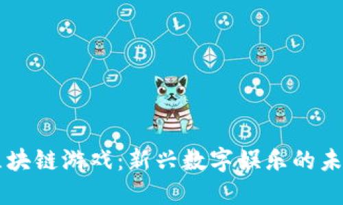 区块链游戏：新兴数字娱乐的未来