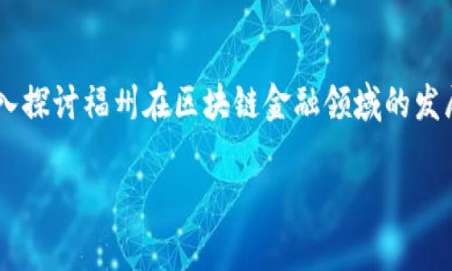福州区块链金融的发展是一个近年来备受关注的话题。在这篇文章中，我们将深入探讨福州在区块链金融领域的发展现状、面临的挑战以及未来的潜力，同时提供相关的内容。文章的和关键词如下：

福州区块链金融的发展现状与未来前景