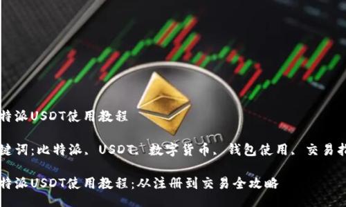 比特派USDT使用教程

关键词：比特派, USDT, 数字货币, 钱包使用, 交易指南

比特派USDT使用教程：从注册到交易全攻略