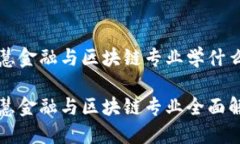 智慧金融与区块链专业学什么智慧金融与区块链