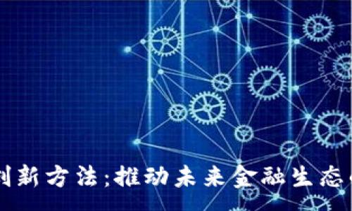 :

区块链金融创新方法：推动未来金融生态的颠覆性变革