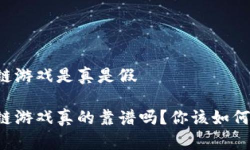 区块链游戏是真是假

区块链游戏真的靠谱吗？你该如何判断？