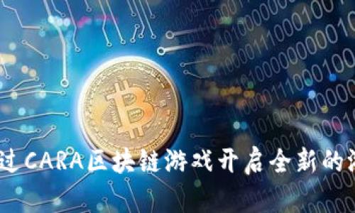 : 如何通过CARA区块链游戏开启全新的游戏体验?