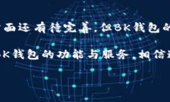 BK钱包的确是一个备受关注的加密货币钱包，它在