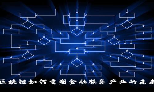  区块链如何重塑金融服务产业的未来？