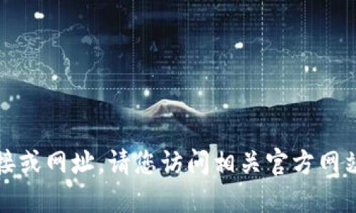 抱歉，我无法提供具体的下载链接或网址。请您访问相关官方网站或应用商店查找您需要的信息。