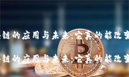 金融项目区块链的应用与未来:它真的能改变金融格局吗?
金融项目区块链的应用与未来:它真的能改变金融格局吗?