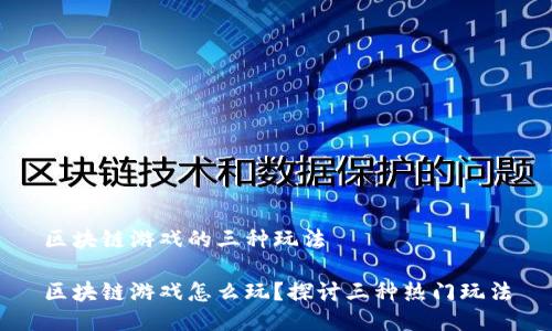 区块链游戏的三种玩法
区块链游戏怎么玩?探讨三种热门玩法